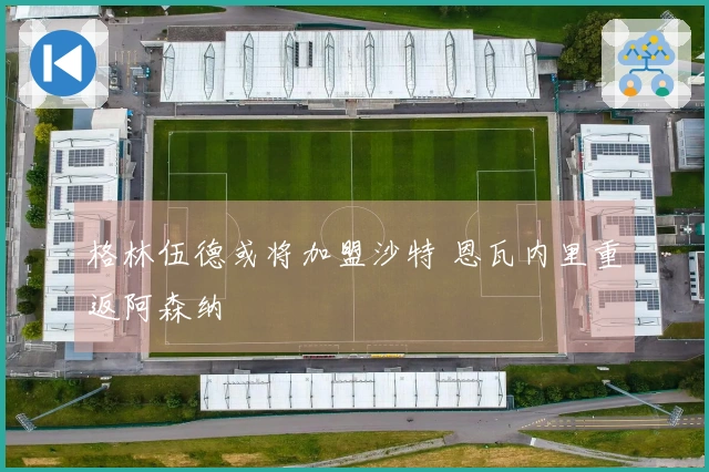 格林伍德或将加盟沙特 恩瓦内里重返阿森纳