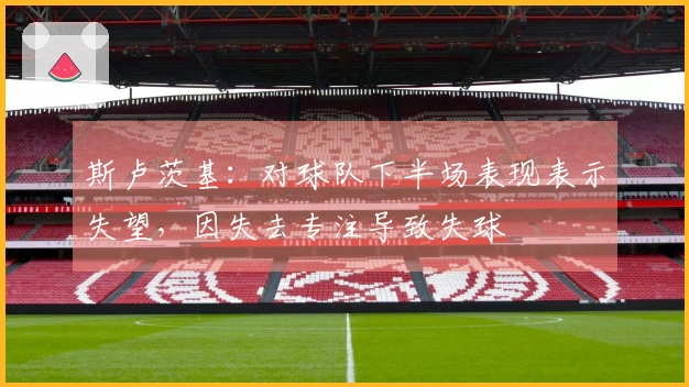 斯卢茨基：对球队下半场表现表示失望，因失去专注导致失球