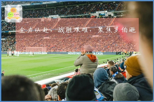 全力以赴，战胜艰难，聚焦罗伯逊