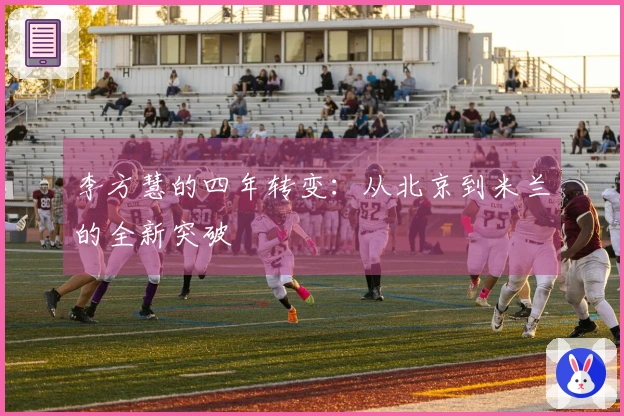 李方慧的四年转变：从北京到米兰的全新突破